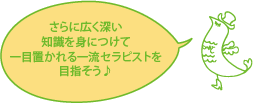 さらに広く深い知識を身につけて一目置かれる一流セラピストを目指そう♪